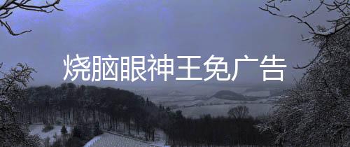 烧脑眼神王免广告