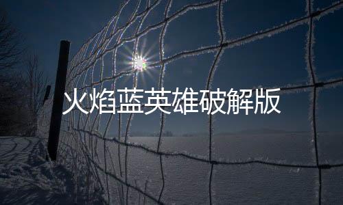 火焰蓝英雄破解版
