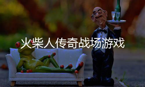 火柴人传奇战场游戏