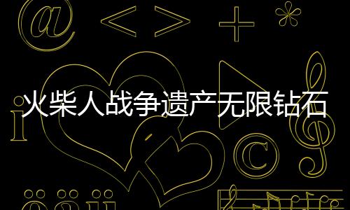 火柴人战争遗产无限钻石魔改版