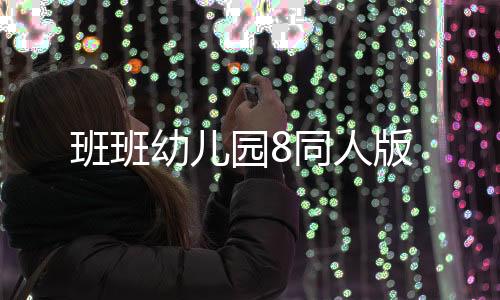 班班幼儿园8同人版