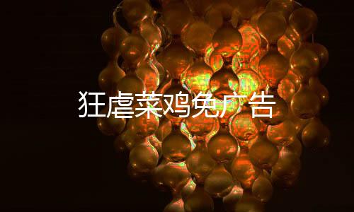 狂虐菜鸡免广告