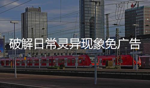 破解日常灵异现象免广告