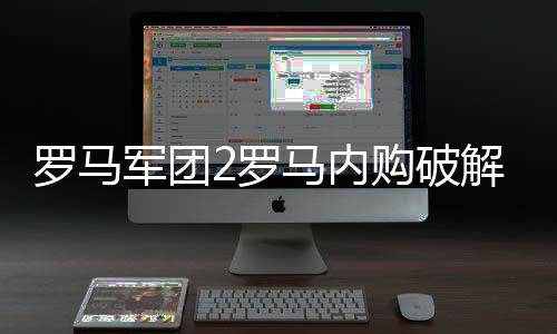罗马军团2罗马内购破解