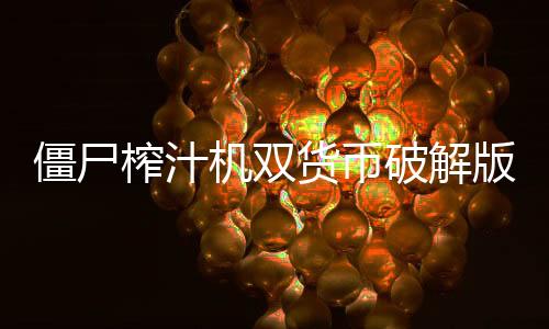 僵尸榨汁机双货币破解版无限钻石金币