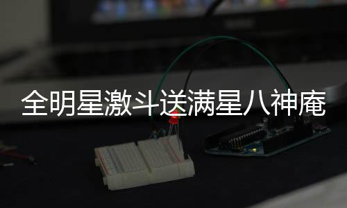 全明星激斗送满星八神庵