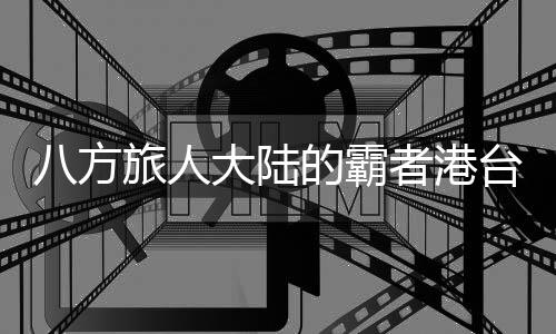 八方旅人大陆的霸者港台服