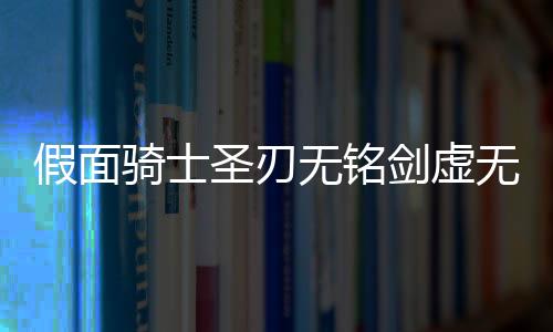 假面骑士圣刃无铭剑虚无模拟器Mumeiken Kyomu