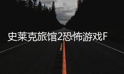 史莱克旅馆2恐怖游戏Five Night At Shreks Hotel 2 (Official)