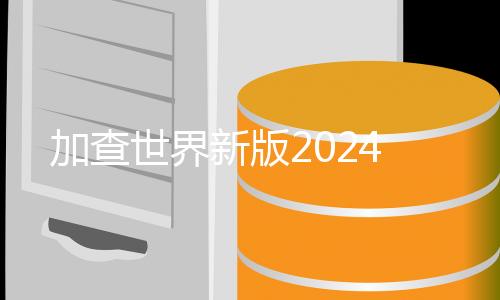 加查世界新版2024