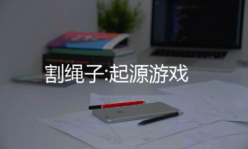 割绳子:起源游戏
