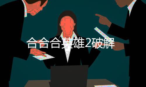 合合合英雄2破解