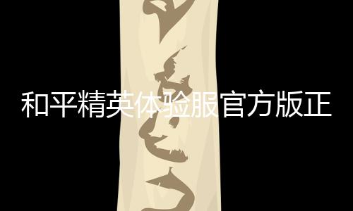 和平精英体验服官方版正式版