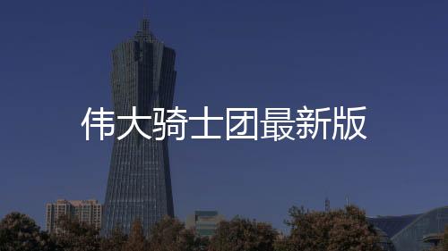 伟大骑士团最新版