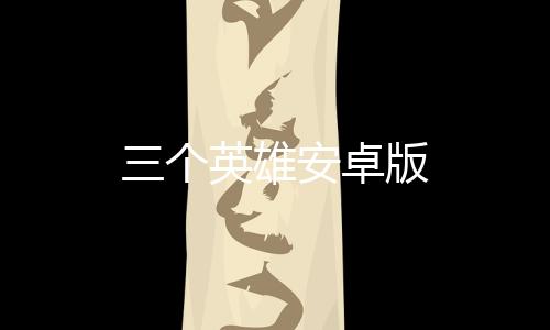 三个英雄安卓版