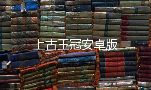 上古王冠安卓版