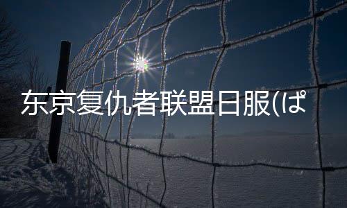 东京复仇者联盟日服(ぱずりべ)