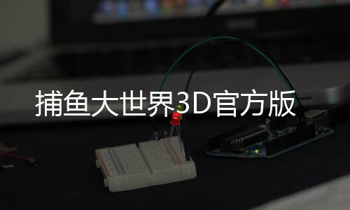 捕鱼大世界3D官方版