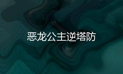 恶龙公主逆塔防