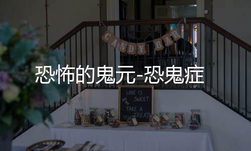恐怖的鬼元-恐鬼症