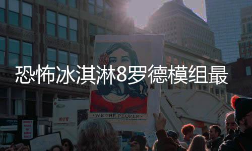 恐怖冰淇淋8罗德模组最新版