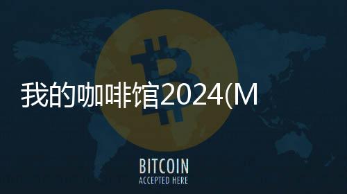 我的咖啡馆2024(My Cafe)