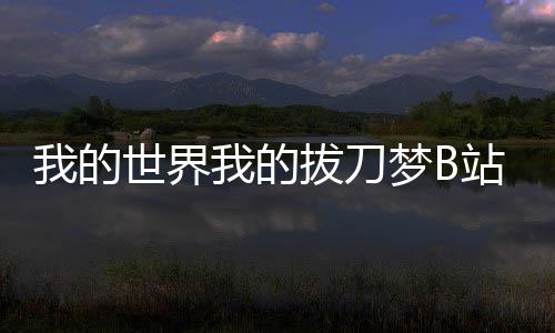 我的世界我的拔刀梦B站q吕伟君p