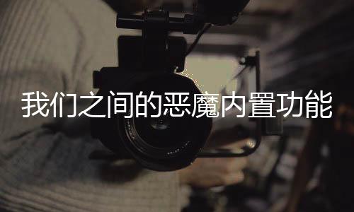 我们之间的恶魔内置功能菜单