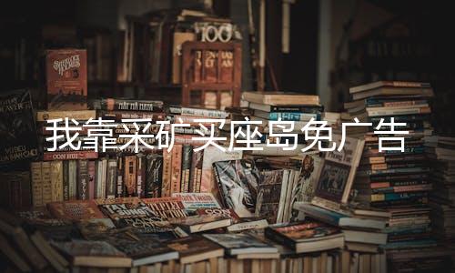 我靠采矿买座岛免广告