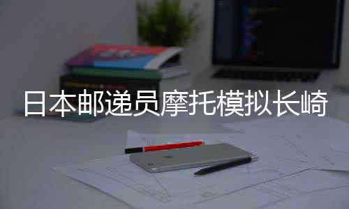 日本邮递员摩托模拟长崎篇