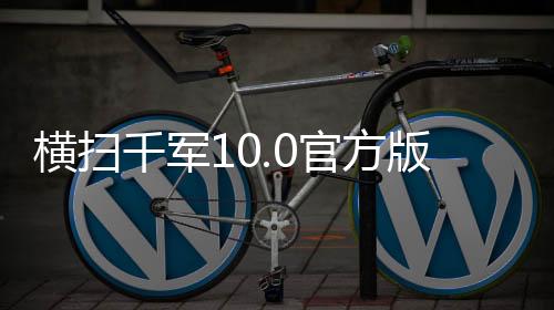 横扫千军10.0官方版