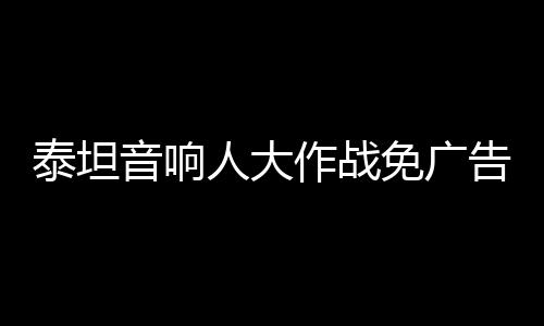 泰坦音响人大作战免广告