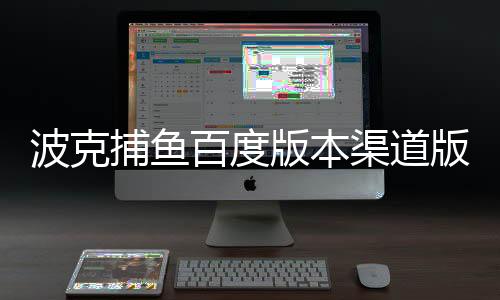 波克捕鱼百度版本渠道版应用市场版