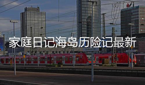 家庭日记海岛历险记最新版