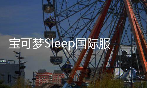宝可梦Sleep国际服