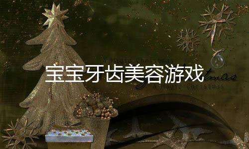 宝宝牙齿美容游戏