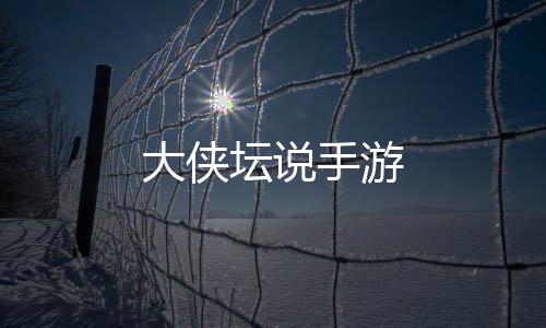 大侠坛说手游
