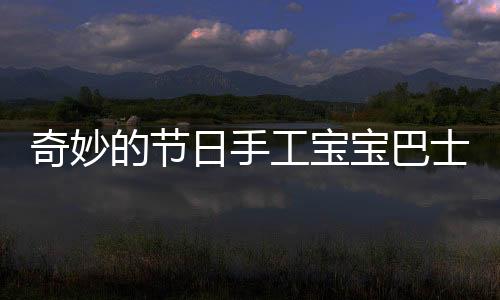 奇妙的节日手工宝宝巴士