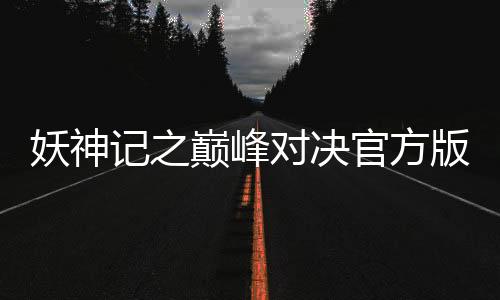妖神记之巅峰对决官方版