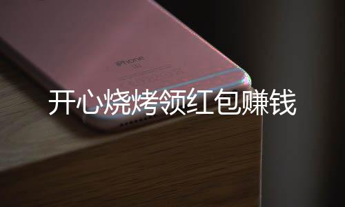 开心烧烤领红包赚钱