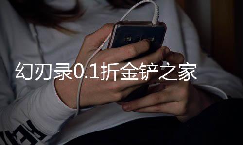 幻刃录0.1折金铲之家
