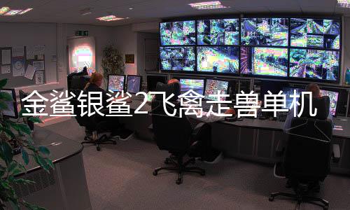 金鲨银鲨2飞禽走兽单机版安卓