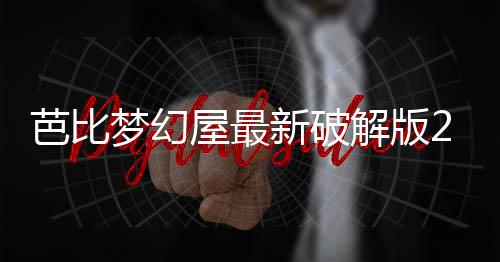 芭比梦幻屋最新破解版2024