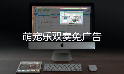 萌宠乐双奏免广告