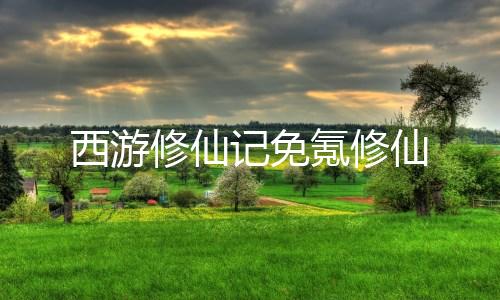 西游修仙记免氪修仙