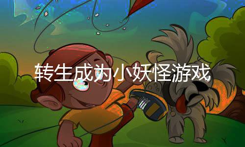 转生成为小妖怪游戏