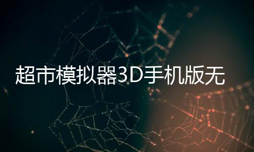 超市模拟器3D手机版无限金币免广告