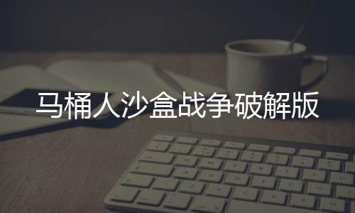 马桶人沙盒战争破解版