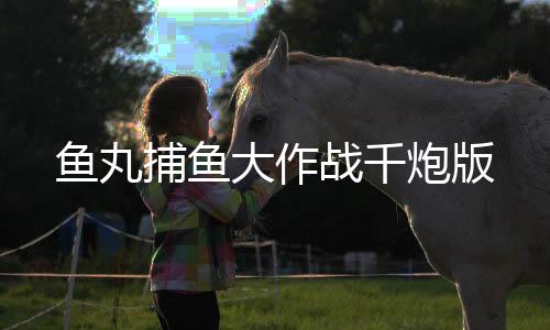 鱼丸捕鱼大作战千炮版