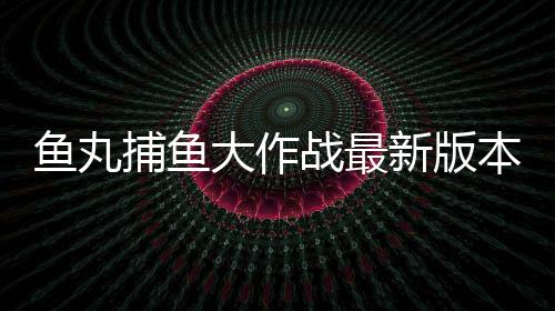 鱼丸捕鱼大作战最新版本